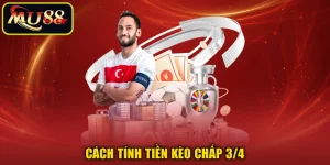 Kèo Chấp 3/4 MU88 - Cách Đọc Kèo Và Tính Thắng Thua