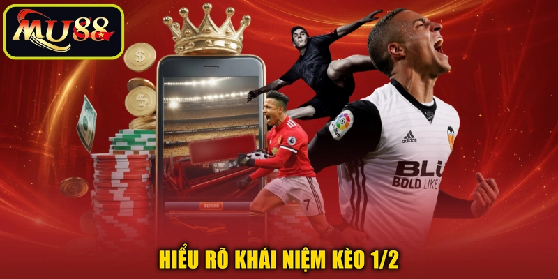 Hiểu rõ khái niệm kèo 1/2