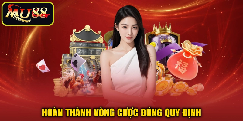 Hoàn thành vòng cược đúng quy định