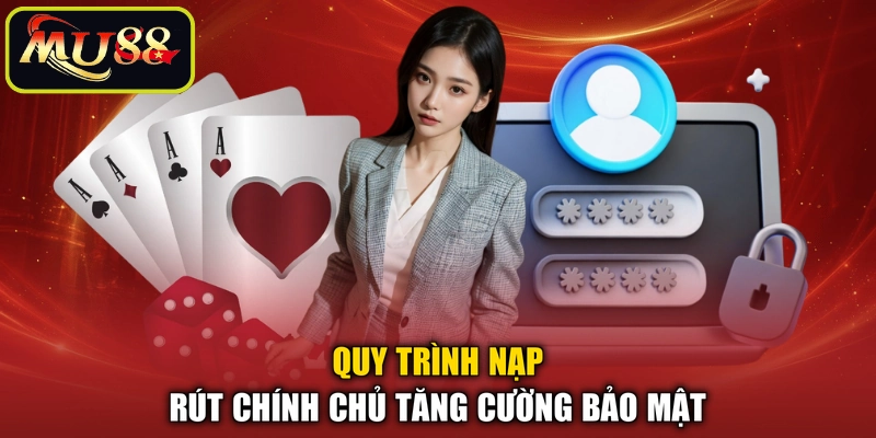 Quy trình nạp rút chính chủ tăng cường bảo mật
