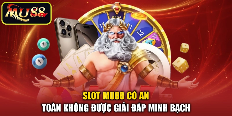 Slot MU88 có an toàn không được giải đáp minh bạch