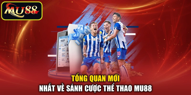Tổng quan mới nhất về sảnh cược thể thao MU88