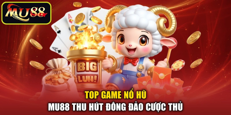 Top game nổ hũ MU88 thu hút đông đảo cược thủ